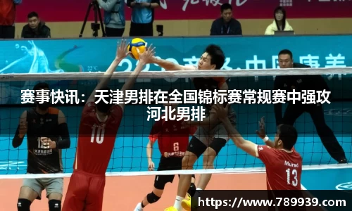 赛事快讯：天津男排在全国锦标赛常规赛中强攻河北男排