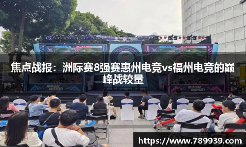 焦点战报：洲际赛8强赛惠州电竞vs福州电竞的巅峰战较量
