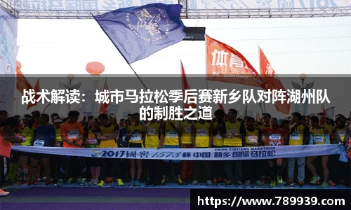 战术解读：城市马拉松季后赛新乡队对阵湖州队的制胜之道